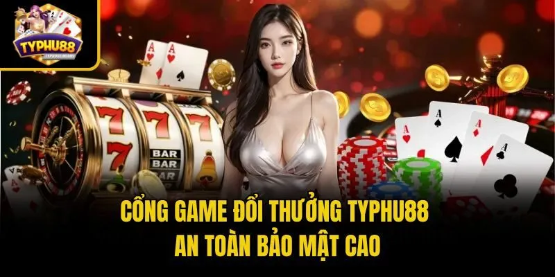 Cổng game đổi thưởng Typhu88 an toàn bảo mật cao