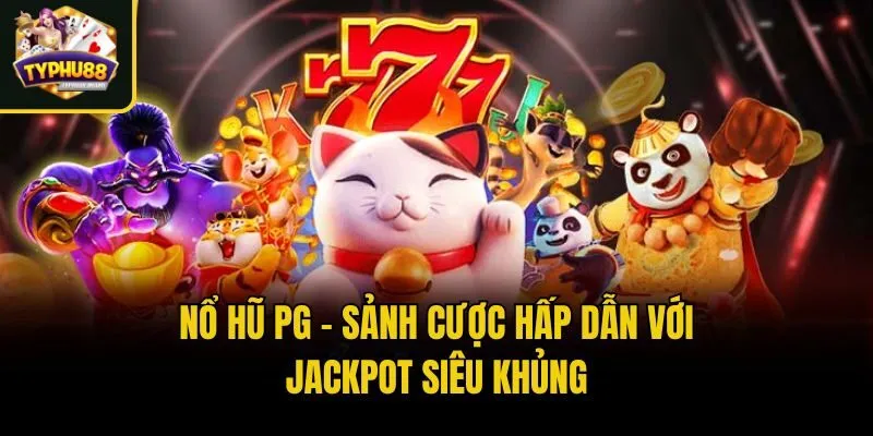 Nổ Hũ PG - Sảnh Cược Hấp Dẫn Với Jackpot Siêu Khủng