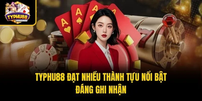 Typhu88 đạt nhiều thành tựu nổi bật đáng ghi nhận