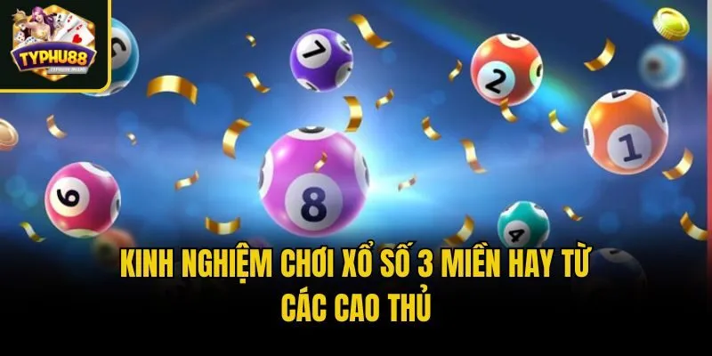 Kinh Nghiệm Chơi Xổ Số 3 Miền Hay Từ Các Cao Thủ